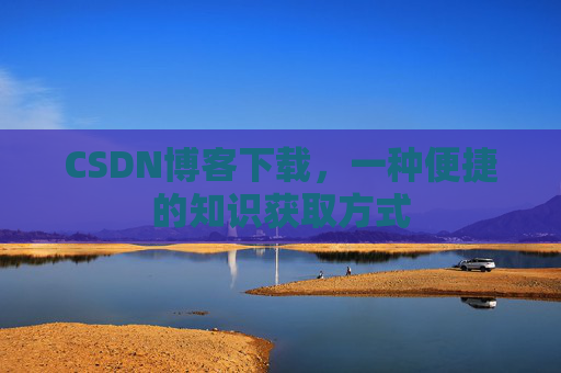 CSDN博客下载,一种便捷的知识获取方式